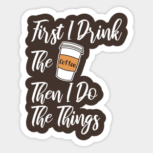 First I Drink The Coffee Sticker